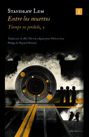 Lem, Stanisław
Entre los muertos
Tiempo no perdido, 2
EDITORIAL IMPEDIMENTA